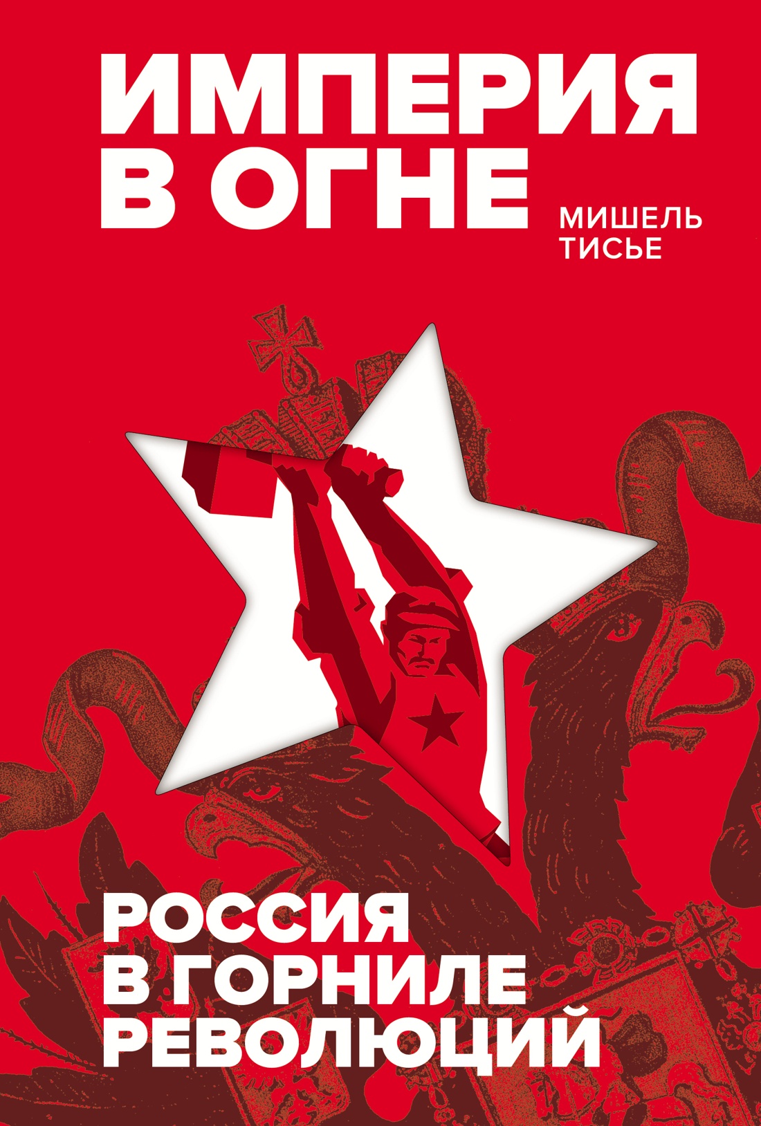 Империя в огне: Россия в горниле революций