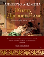 Жизнь в Древнем Риме. Повседневность, тайны и курьезы