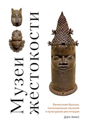 Музеи жестокости: Бенинские бронзы, колониальное насилие и культурная реституция