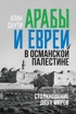 Арабы и евреи в Османской Палестине: Столкновение двух миров
